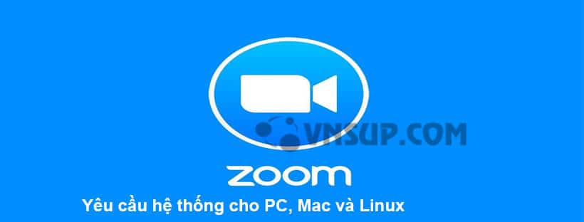 Yêu cầu hệ thống khi tham gia Zoom Meeting cho PC, Mac và Linux