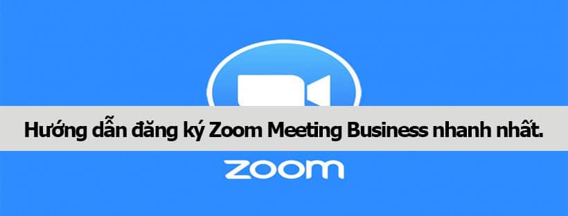 Hướng dẫn đăng ký Zoom Meeting Business nhanh nhất.