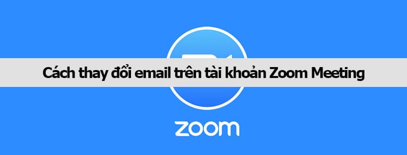 Cách thay đổi email trên tài khoản Zoom Meeting