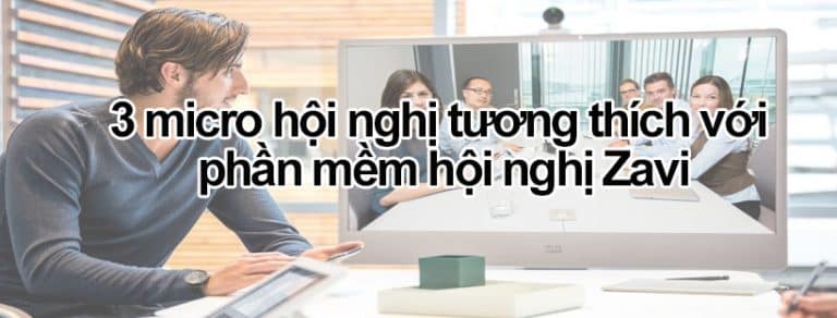 3 micro hội nghị tương thích với phần mềm hội nghị Zavi