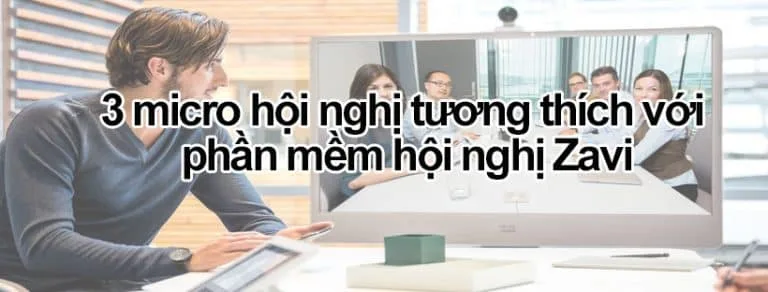 3 micro hội nghị tương thích với phần mềm hội nghị Zavi