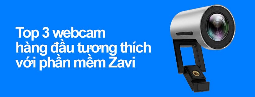 Top 3 webcam hàng đầu tương thích với phần mềm Zavi