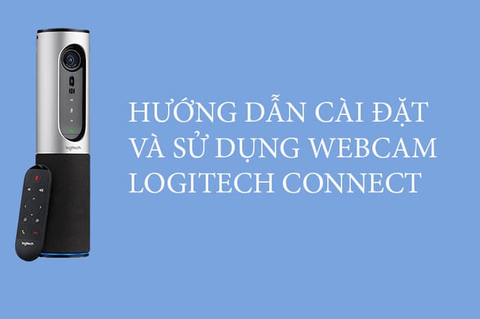 Cách cài đặt và sử dụng Webcam Logitech Connect