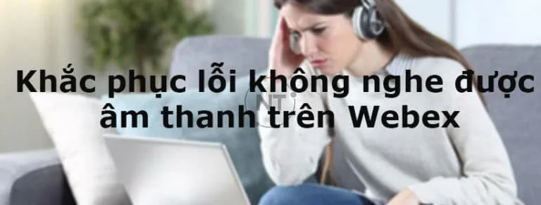 Tại sao Webex không nghe được