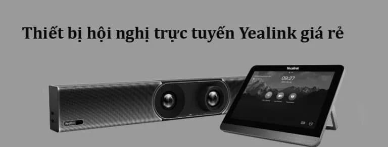 Tổng hợp các thiết bị họp trực tuyến Yealink giá rẻ tốt nhất hiện nay