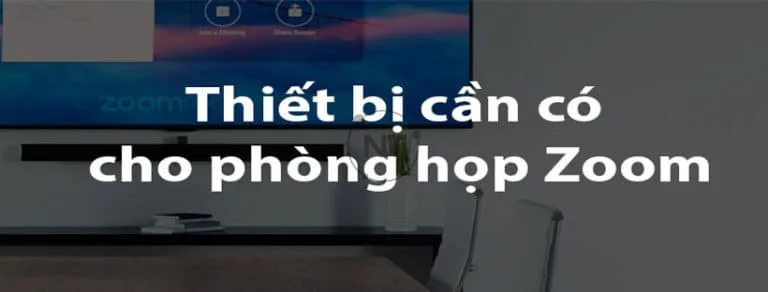 Thiết bị cần có cho phòng họp trực tuyến Zoom chuyên nghiệp gồm những gì?