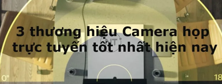 Top 3 thương hiệu Camera họp trực tuyến tốt nhất hiện nay