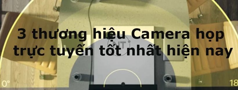Top 3 thương hiệu Camera họp trực tuyến tốt nhất hiện nay