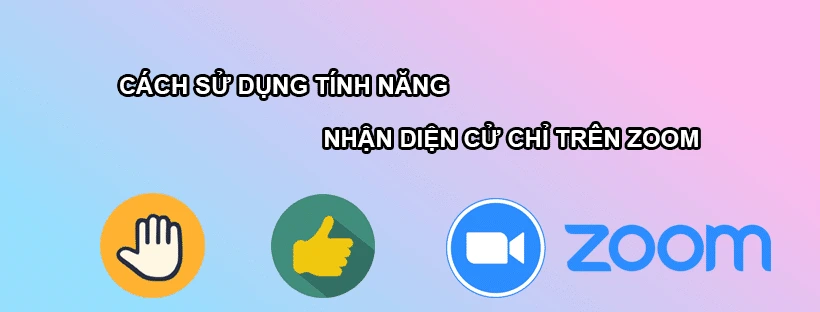 Cách sử dụng tính năng nhận diện cử chỉ trên Zoom