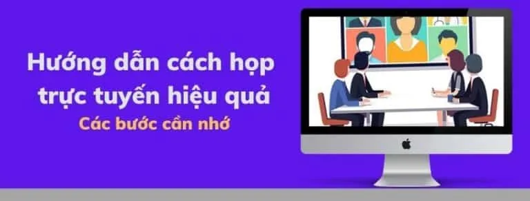 Hướng dẫn cách họp trực tuyến hiệu quả- Các bước cần nhớ