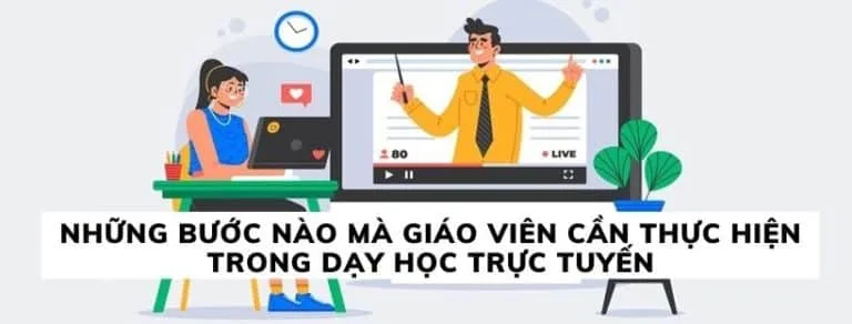 Những bước nào mà giáo viên cần thực hiện trong dạy học trực tuyến