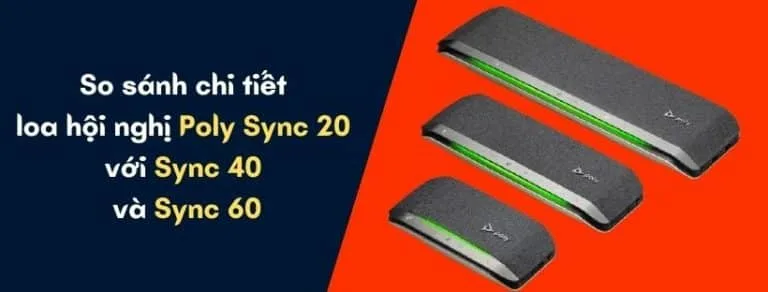 So sánh chi tiết loa Poly Sync 20 với Sync 40 và Sync 60