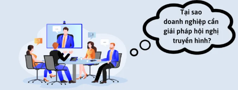 Tại sao doanh nghiệp cần giải pháp hội nghị truyền hình
