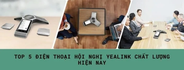 Top 5 điện thoại hội nghị Yealink chất lượng hiện nay