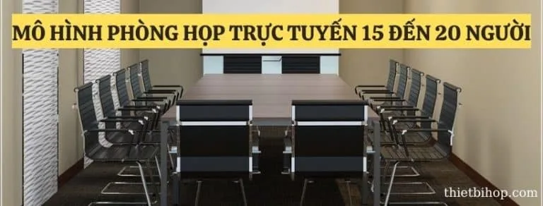 Mô hình phòng họp trực tuyến 15 đến 20 người