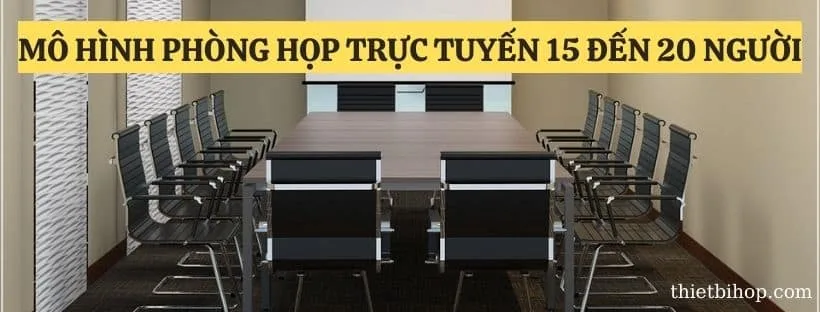 Mô hình phòng họp trực tuyến 15 đến 20 người
