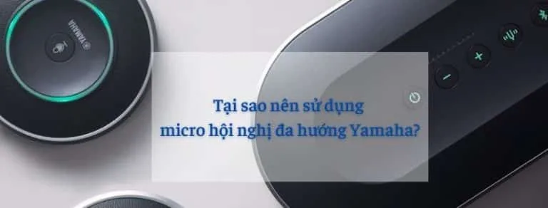 Tại sao nên sử dụng micro hội nghị đa hướng Yamaha