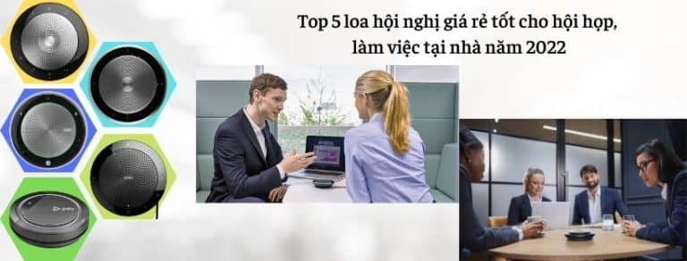 Top 5 loa hội nghị giá rẻ tốt cho hội họp, làm việc tại nhà năm 2022
