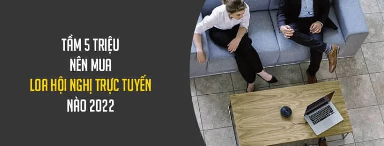 Tầm 5 triệu nên mua loa hội nghị trực tuyến nào 2022