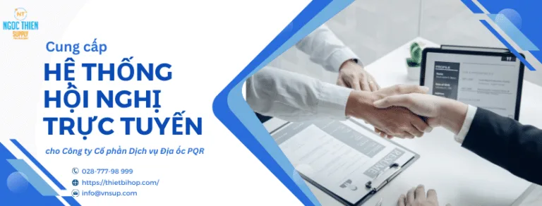 Cung cấp hệ thống hội nghị trực tuyến cho Công ty Cổ phần Dịch vụ Địa ốc PQR