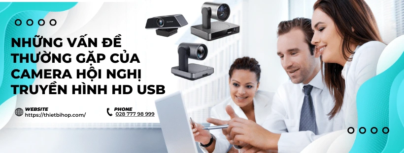 Những vấn đề thường gặp của camera hội nghị truyền hình HD USB