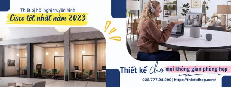 thiết bị hội nghị truyền hình cisco tốt nhất năm 2023