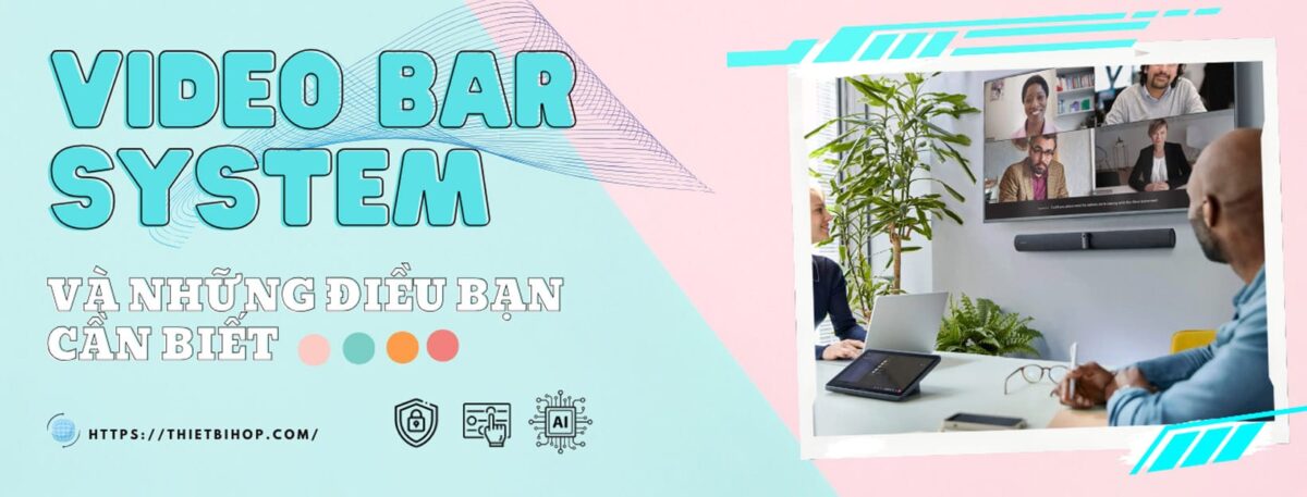 Video Bar System và những điều bạn cần biết