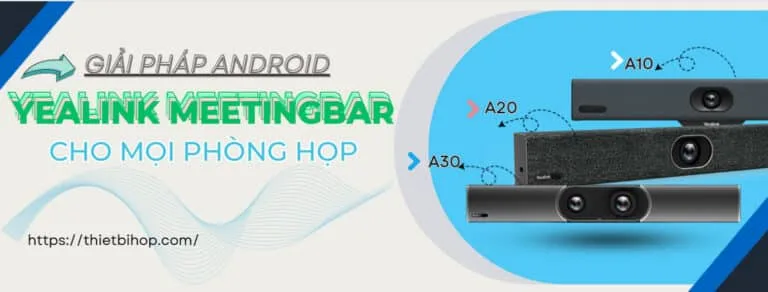giải pháp android yealink meetingbar cho mọi phòng họp