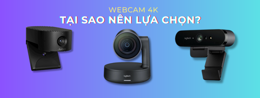 tại sao nên lựa chọn webcam 4k