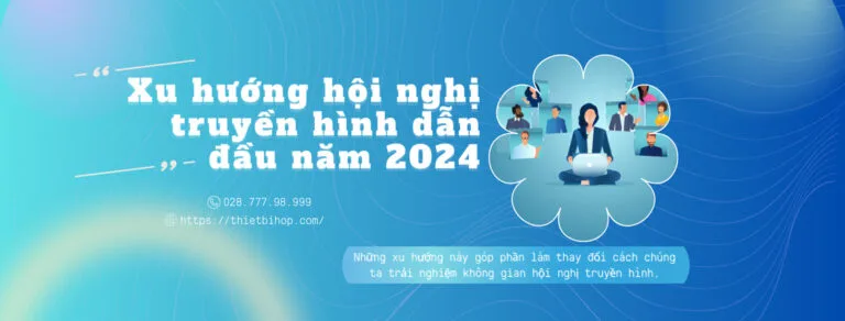 5 xu hướng hội nghị truyền hình năm 2024