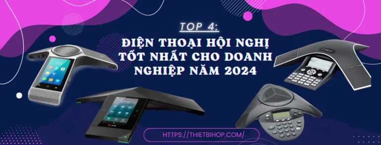 top 4 điện thoại hội nghị tốt nhất 2024