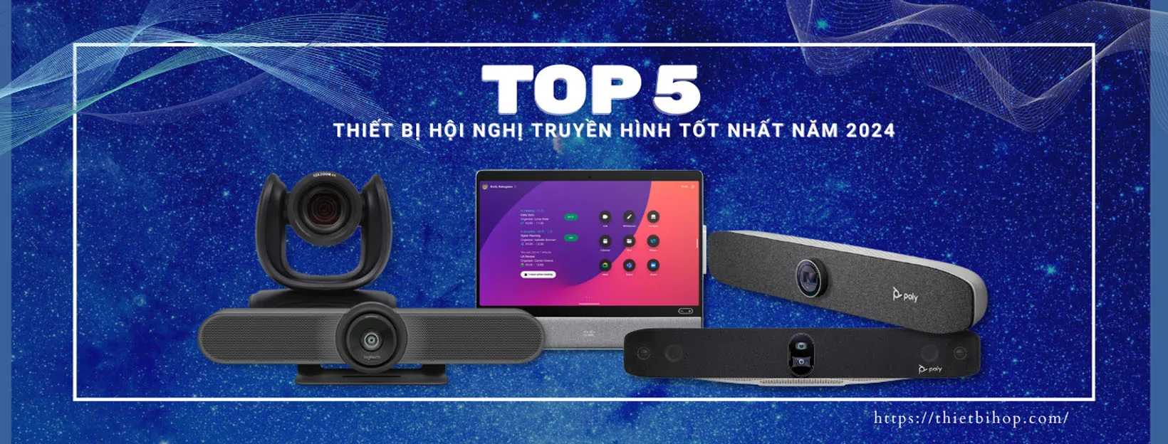 top 6 thiết bị hội nghị truyền hình tốt nhất năm 2024