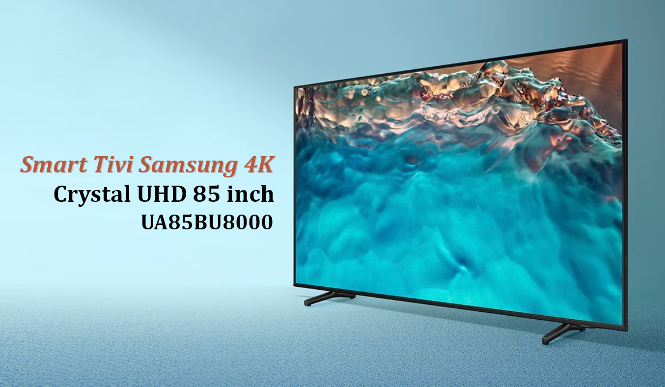 Smart Tivi Samsung 4k Crystal UHD 85 inch UA85BU8000 là gì