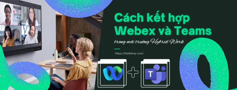cách kết hợp webex và teams trong môi trường hybrid work