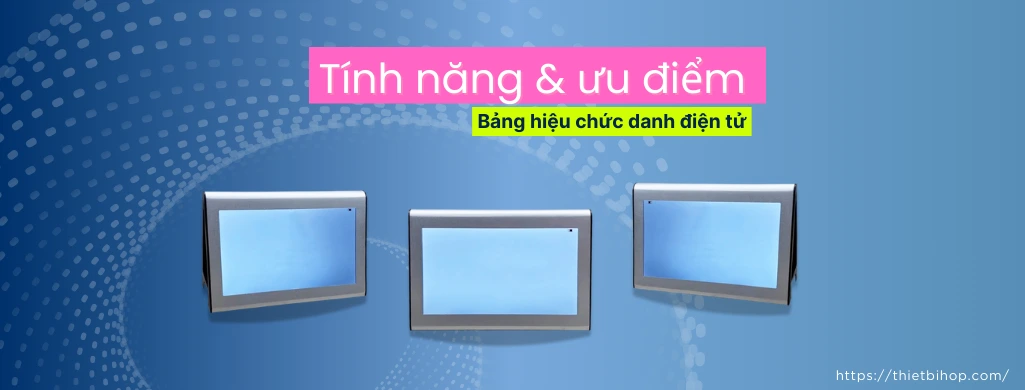 tính năng của bảng hiệu chức danh điện tử