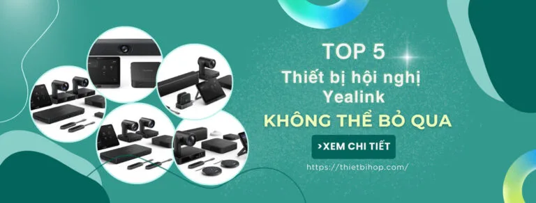 top 5 thiết bị hội nghị yealink cho phòng họp lớn