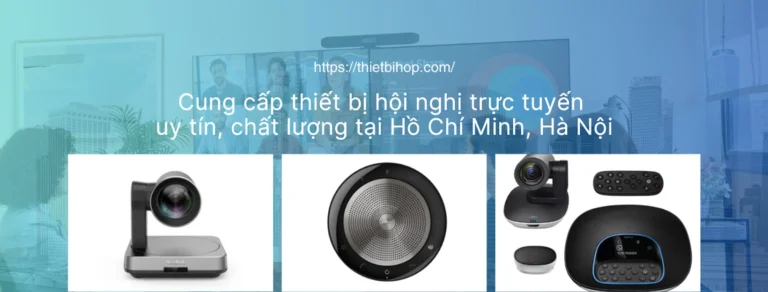 cung cấp thiết bị hội nghị trực tuyến uy tín, chất lượng tại hồ chính minh và hà nội