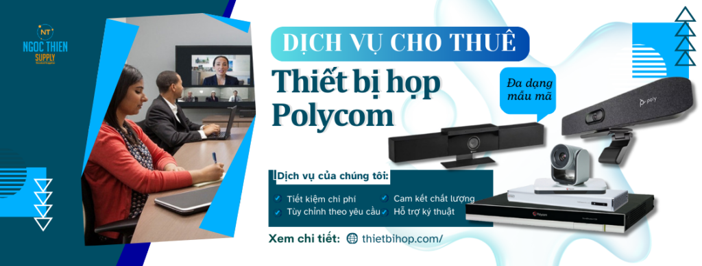 ngọc thiên cung cấp dịch vụ cho thuê thiết bị họp polycom giá rẻ