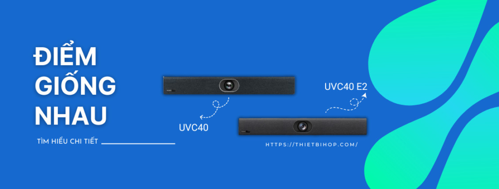 yealink uvc40 và uvc40 e2 có điểm gì giống nhau
