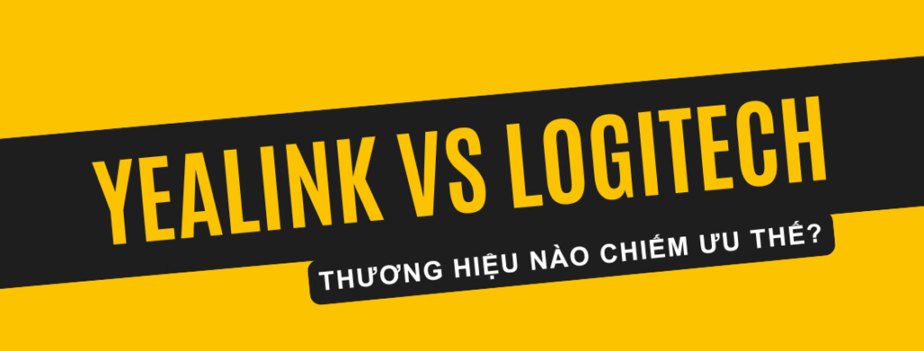 yealink vs logitech đều có những điểm mạnh riêng và phục vụ cho các phân khúc khác nhau