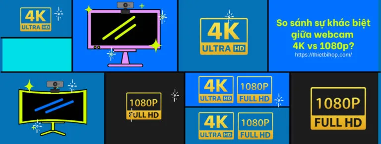 tìm hiểu những điểm khác biệt giữa webcam 4k vs 1080p