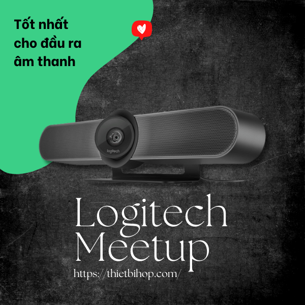 logitech meetup là thiết bị hội nghị truyền hình tốt nhất cho đầu ra âm thanh