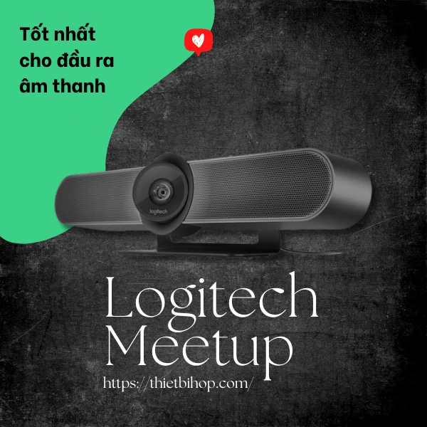 logitech meetup là thiết bị hội nghị truyền hình tốt nhất cho đầu ra âm thanh