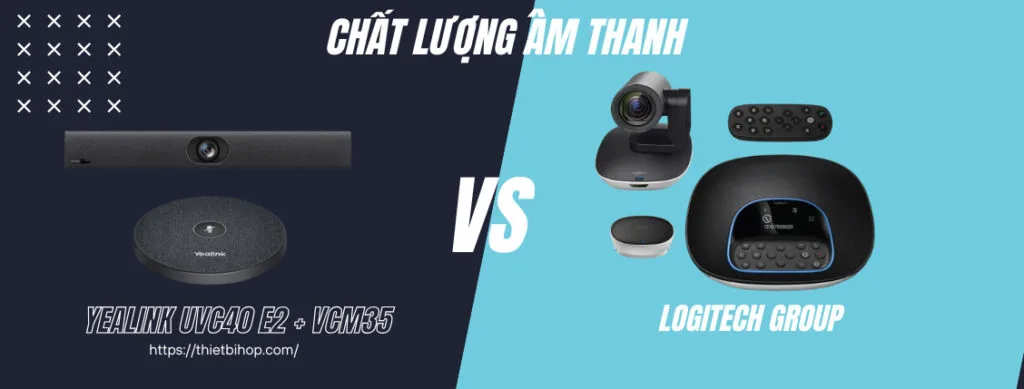 so sánh về chất lượng âm thanh Yealink UVC40 E2 + VCM35 vs Logitech Group