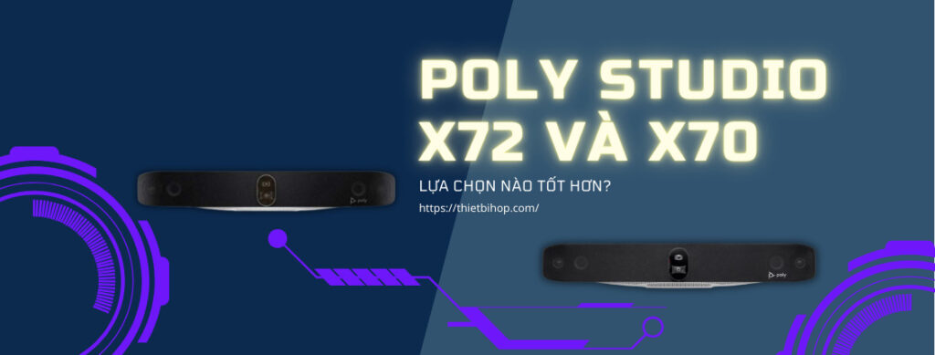 poly studio x72 và x70 lựa chọn nào tốt hơn
