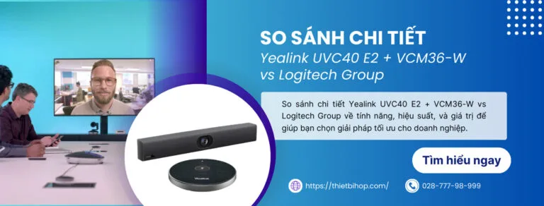 so sánh chi tiết yealink uvc40 e2 + vcm36-w vs logitech group