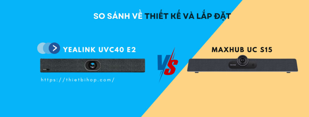 so sánh về thiết kế và lắp đặt giữa Yealink UVC40 E2 vs Maxhub UC S15