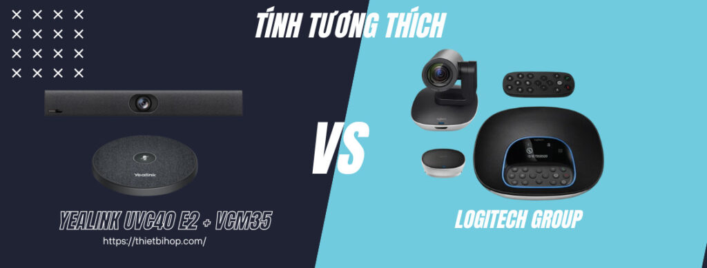 so sánh về tính tương thích Yealink UVC40 E2 + VCM35 vs Logitech Group