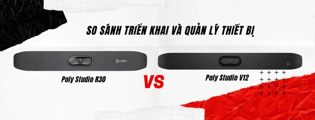 Poly Studio R30 vs V12: cách triển khai và quản lý thiết bị