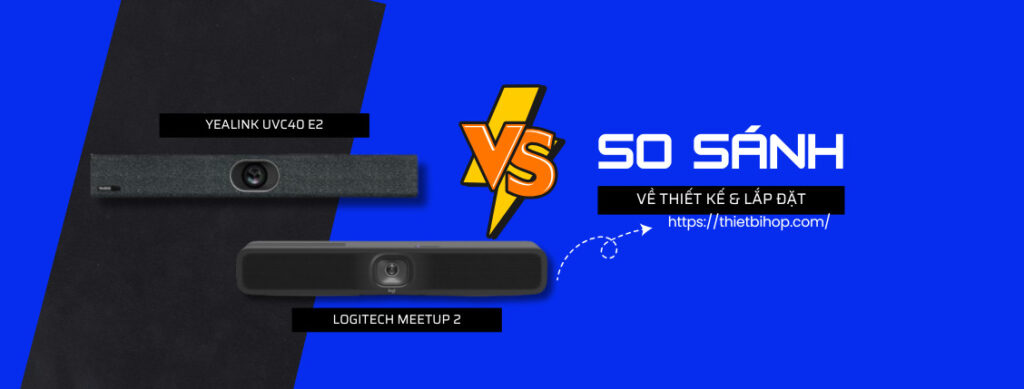 so sánh về thiết kế và lắp đặt Yealink UVC40 E2 vs Logitech MeetUp 2